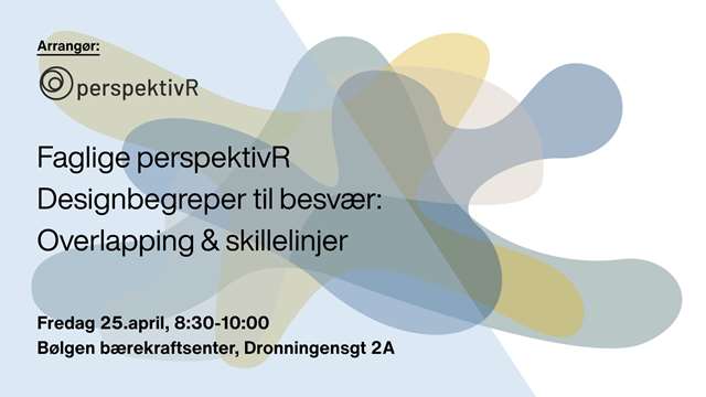 Faglige perspektivR - Designbegreper til besvær: Overlapping & skillelinjer